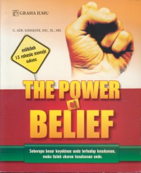 The power of belief : seberapa besar keyakinan anda terhadap kesuksesan, maka itulah ukuran kesuksesan anda