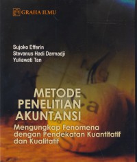 Metode penelitian akuntansi : mengungkapkan fenomena dengan pendekatan kuantitatif dan kualitatif