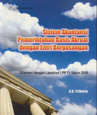 Sistem akuntansi pemerintahan basis akrual dengan entri berpasangan : dilampiri dengan lampiran i pp 71 tahun 2010