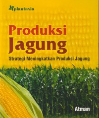 Produksi jagung : strategi meningkatkan produksi jagung