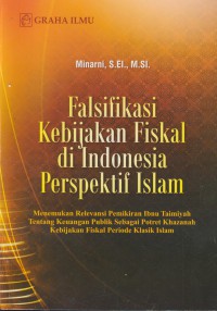 Falsifikasi kebijakan fiskal di indonesia perspektif islam : menemukan relevansi pemikiran ibnu taimiyah tentang keuangan publik sebagai potret khazanah kebijakan fiskal periode klasik islam