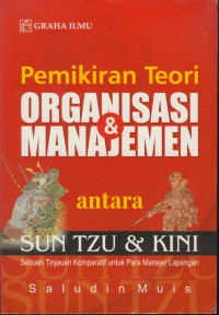 Pemikiran teori organisasi & manajemen antara sun tzu & kini : sebuah tinjauan komparatif untuk para manajer lapangan