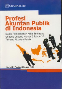 Profesi akuntan publik di Indonesia : suatu pembahasan kritis terhadap undang-undang nomor 5 tahun 2011 tentang akuntan publik