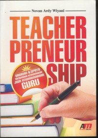 Teacher preneurship : gagasan & upaya menumbuh-kembangkan jiwa kewirausahaan guru