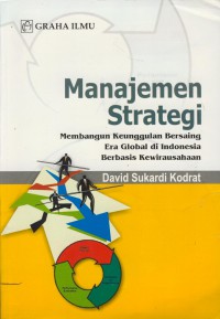 Manajemen strategi : membangun keunggulan bersaing era globalisasi di Indonesia berbasis kewirausahaan