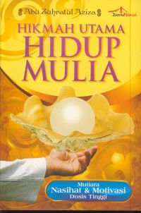 Hikmah utama hidup mulia : mutiara nasehat & motivasi dosis tinggi