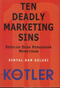 Ten deadly marketing sins : sepuluh dosa pemasaran mematikan sinyal dan solusi