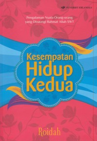 Kesempatan hidup kedua : pengalaman nyata orang-orang yang dinaungi Rahmat Allah SWT