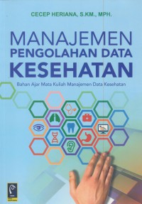 Manajemen pengolahan data kesehatan : bahan ajar mata kuliah manajemen data kesehatan