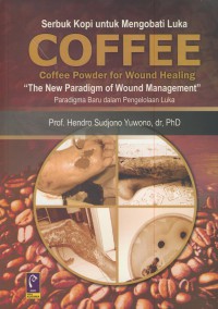 Coffee : coffee powder for wound healing, the new paradigm of wound management ; serbuk kopi untuk mengobati luka paradigma baru dalam pengelolaan luka