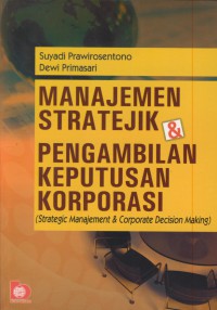 Manajemen stratejik & pengambilan keputusan korporasi (strategic manajementc & corporate decision making)