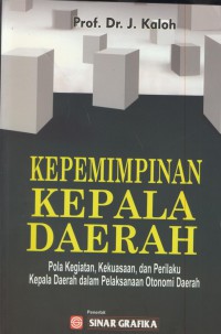 Kepemimpinan kepala daerah : pola kegiatan, kekuasaan, dan perilaku kepala daerah dalam pelaksanaan otonomi daerah