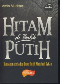 Hitam di balik putih : bantahan terhadap buku putih madzhab syi'ah edisi terbaru