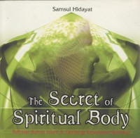 The secret of spiritual body : rahasia rukun islam & gerbang kesadaran spiritual