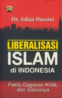 Liberalisasi islam di indonesia : fakta, gagasan , kritik, dan solusinya