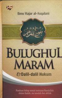 Bulughul maram & dalil-dalil hukum : panduan hidup sesuai tuntunan rasullah dalam ibadah dan akhlak