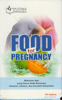 Food for pregnancy : makanan apa yang harus anda konsumsi sebelum, selama, dan sesudah kehamilan