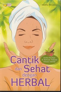 Cantik dan sehat dengan herbal : aneka racikan & ramuan rahasia khusus wanita