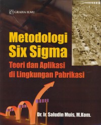 Metodologi six sigma : teori dan aplikasi di lingkungan pabrikasi