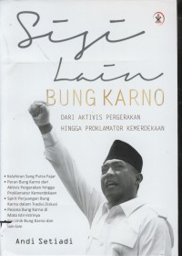 Sisi lain bung karno : dari aktivis pergerakan hingga proklamator kemerdekaan