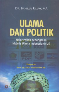 Ulama dan politik : nalar politik kebangsaan majelis ulama indonesia (MUI)