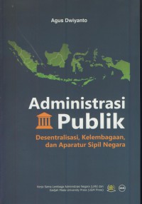 Administrasi publik : desentralisasi, kelembagaan, dan aparatur sipil negara