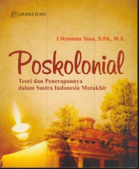 Poskolonial : reori dan penerapannya dalam sastra indonesia mutakhir