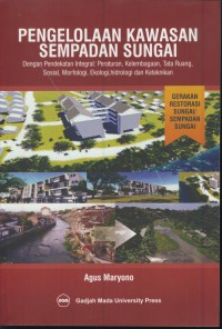Pengelolaan kawasan sempadan sungai dengan pendekatan integral : peraturan, kelembagaan, tata ruang, sosial , morfologi, ekologi, hidrologi dan keteknikan