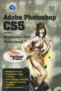 Panduan praktis : adobe photoshop CS5 untuk manipulasi foto profesional