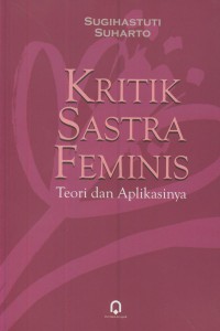 Kritik sastra feminis : teori dan aplikasinya