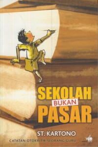 Sekolah bukan pasar : catatan otokritik seorang guru