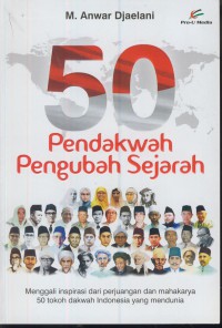 50 pendakwah pengubah sejahtera : menggali inspirasi dari perjuangan dan mahakarya 50 tokoh dakwah Indonesia yang mendunia