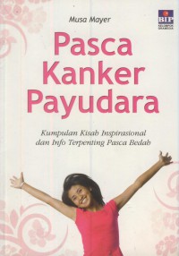 Pasca kanker payudara : kumpulan kisah inspirasional dan info terpenting pasca bedah