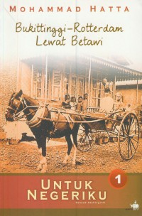 Mohammad Hatta : Untuk negeriku (bukit tinggi-rotterdam lewat betawi) [Jil.1]