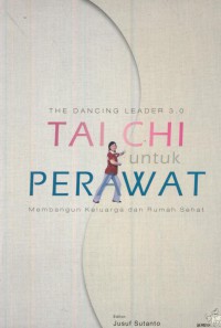 The dancing leader 3.0 tai chi untuk perawat : membngaun keluarga dan rumah sehat