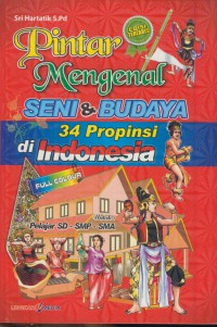 Pintar mengenal seni & budaya 34 propinsi di Indonesia