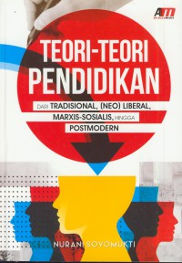 Teori - Teori Pendidikan : dari tradisional, (neo) liberal, marxis-sosialis, hingga postmodern