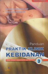 Panduan praktik klinik kebidanan 3 : sebuah alternatif panduan praktik AKBID semester vi