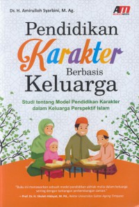 Pendidikan karakter berbasis keluarga : studi tentang model pendidikan karakter dalam keluarga perspektif islam