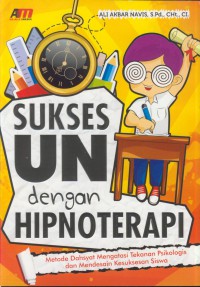 Sukses UN dengan hipnoterapi : metode dahsyat mengatasi tekanan psikologis dan mendesain kesuksesan siswa