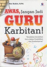 Awas, jangan jadi guru karbitan! : kesalahan-kesalahan guru dalam pendidikan dan pembelajaran