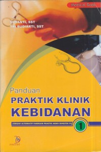 Panduan praktik klinik kebidanan ( sebuah alternatif panduan praktik akbid semester IV )