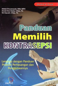 Panduan memilih kontrasepsi : lengkap dengan panduan praktek pemasangan dan penggunaannya