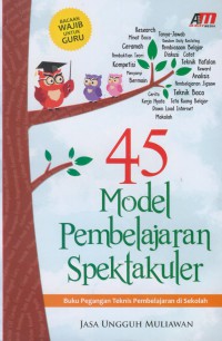 45 model pembelajaran spektakuler : buku pegangan teknis pembelajaran di sekolah