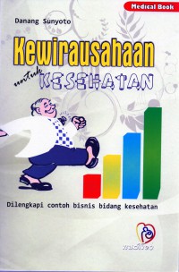 Kewirausahaan untuk kesehatan : dilengkapi contoh bisnis bidang kesehatan