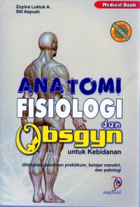 Anatomi fisiologi dan obsgyn untuk kebidanan : dilengkapi panduan praktikum, belajar mandiri, dan patologi