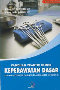 Panduan praktik klinik keperawatan dasar : sebuah alternatif panduan praktik akbid semester II