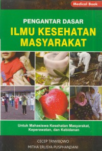 Pengantar dasar ilmu kesehatan masyarakat: untuk mahasiswa kesehatan masyarakat, keperawatan, dan kebidanan