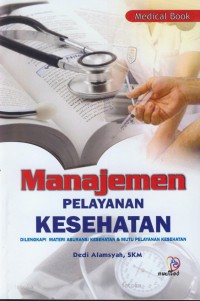 Manajemen pelayanan kesehatan: dilengkapi materi asuransi kesehatan & mutu pelayanan kesehatan