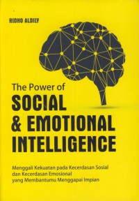 The power of social & emotional intelligence : menggali kekuatan pada kecerdasan sosial dan kecerdasan emosional yang membantumu menggapai impian